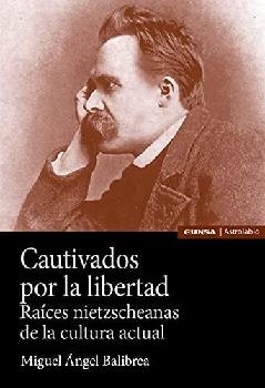  Cautivados por la libertad : raíces nietzscheanas de la cultura actual