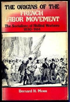 The origins of the French labor movement, 1830-1914 : the socialism of skilled workers