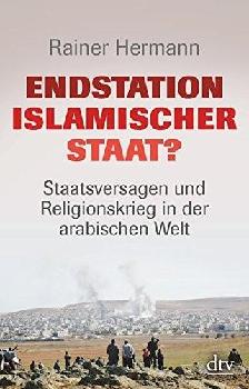 Endstation Islamischer Staat ? : Staatsversagen und Religionskrieg in der arabischen Welt