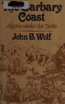  The Barbary Coast : Algiers under the Turks, 1500 to 1830