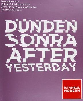  Dünden sonra : İstanbul Modern fotoğraf koleksiyonundan =  After yesterday : from the photography collection of İstanbul Modern