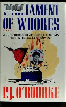  Parliament of whores : a lone humorist attempts to explain the entire U.S. government