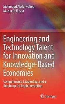 Engineering and technology talent for innovation and knowledge-based economies : competencies, leadership, and a roadmap for implementation