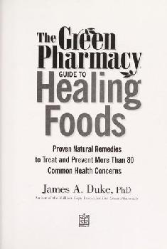  The green pharmacy guide to healing foods : proven natural remedies to treat and prevent more than 80 common health concerns