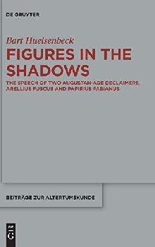  Figures in the shadows : the speech of two Augustan-age declaimers, Arellius Fuscus and Papirius Fabianus