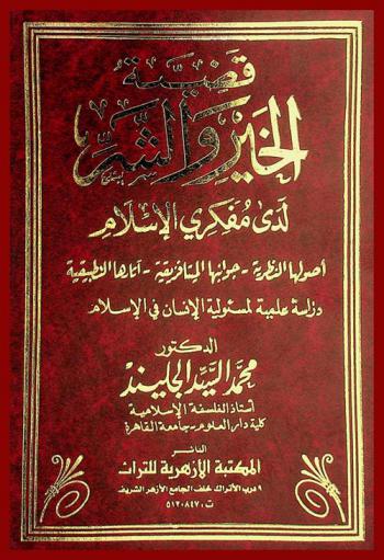  قضية الخير والشر لدى مفكري الإسلام : أصولها النظرية-جوانبها الميتافزيقية-آثارها التطبيقية : دراسة علمية لمسئولية الإنسان في الإسلام