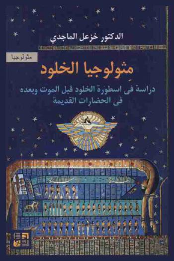  مثولوجيا الخلود : دراسة في أسطورة الخلود قبل الموت وبعده في الحضارات القديمة