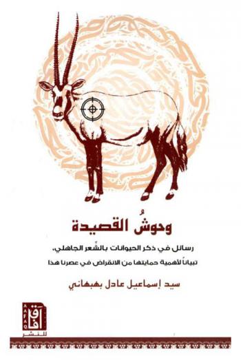  وحوش القصيدة : رسائل في ذكر الحيوانات بالشعر الجاهلي : تبيانا لأهمية حمايتها من الانقراض في عصرنا هذا