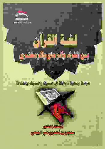  لغة القرآن بين الفراء والزجاج والزمخشري : دراسة وصفية موازنة في الصوت والصرف والدلالة = Qur'anic language among Al Farra', Al Zajaj and Al Zamkhshary : balanced and adjectival study of phonetic grammar & concept