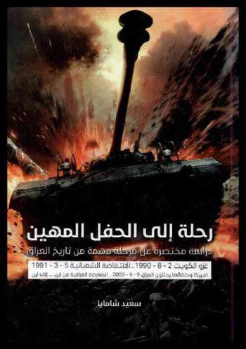  رحلة إلى الحفل المهين : دراسة مختصرة عن مرحلة مهمة من تاريخ العراق : غزو الكويت .. عاصفة الصحراء ونتائجها .. الانسحاب .. عودة السلطة إلى نهجها .. الانتفاضة الشعبانية .. أمريكا وحلفائها يحتلون العراق .. المعارضة العراقية من أين .. إلى أين