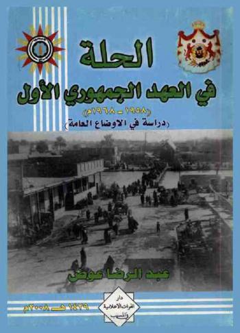  الحلة في العهد الجمهوري الأول (1958-1968 م.) : دراسة تاريخية في الأوضاع العامة = The general situation in Hilla province 1968-1958