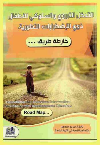  التدخل التربوي والسلوكي للأطفال ذوي الاضطرابات التطورية : خارطة طريق = Educational and behavioral intervention for children with developmental disorders : road map