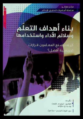  بناء أهداف التعلم وسلالم الأداء واستخدامها : كيف يصنع المعلمون قرارات تدريسية أفضل ؟ /