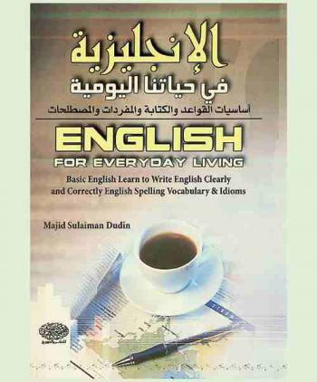  English for everyday living basic English learn to write English clearly and correctly English spelling vocabulary & idioms = الإنجليزية في حياتنا اليومية : أساسيات القواعد والكتابة والمفردات والمصطلحات