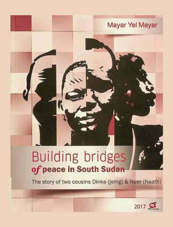  Building bridges of peace in South Sudan : the story of two cousins Dinka (Jeing) & Nuer (Naath)