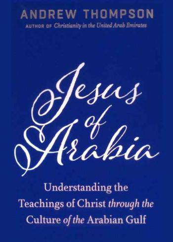 Jesus of Arabia : understanding the teachings of Christ through the culture of the Arabian Gulf