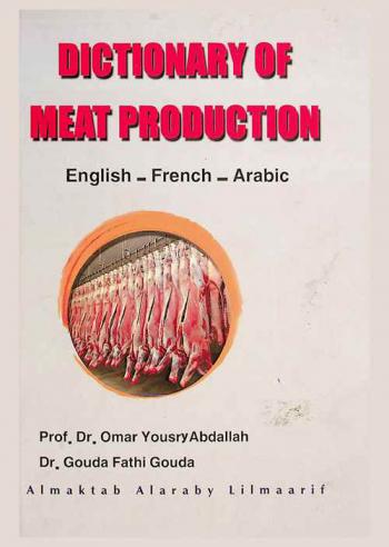 Dictionary of meat production : English-French-Arabic = معجم مصطلحات إنتاج اللحم : ويليه دليل المراكز الحديثة ذات الصلة بمجال إنتاج اللحم بالبلاد المختلفة إنجليزي-فرنسي-عربي