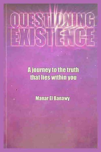  Questioning existence : \a journey to the truth that lies within you\
