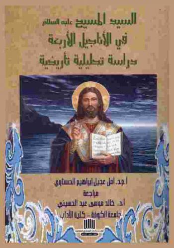  السيد المسيح عليه السلام في الأناجيل الأربعة : دراسة تحليلية تأريخية