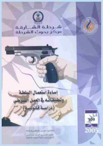  إساءة استعمال السلطة وتطبيقاته في العمل الشرطي : (دراسة قانونية) = The misuse of power and its application on policing : \a legal study\