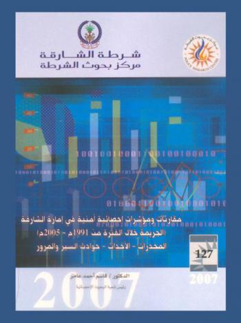  مقارنات ومؤشرات إحصائية أمنية في إمارة الشارقة : (الجريمة خلال الفترة من 1991-2005 م) : المخدرات-الأحداث-حوادث السير والمرور = Security statistics indications & comparisons in Sharjah city (crimes during 1991-2006) drugs-juveniles-traffic accidents