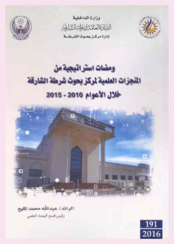  ومضات استراتيجية من المنجزات العلمية لمركز بحوث شرطة الشارقة خلال الأعوام 2010-2015 م = Scientific achievements of Police Research Center during 2015-2010 strategic glimpses