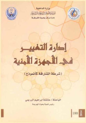  إدارة التغيير في الأجهزة الأمنية :‏ ‏(شرطة الشارقة كأنموذج) = Change management in police institutions (Sharjah Police as a model)