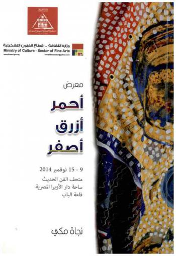  معرض أحمر أزرق أصفر = Red. blue. yellow : 9-15 نوفمبر 2014 متحف الفن الحديث، ساحة دار الأبرا المصرية، قاعة الباب : نجاة مكي