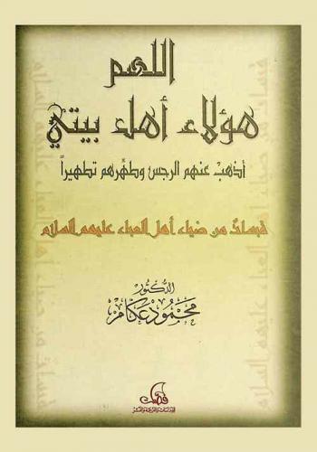  اللهم هؤلاء أهل بيتي أذهب عنهم الرجس وطهرهم تطهيرا : قبسات من ضياء أهل العباء عليهم السلام
