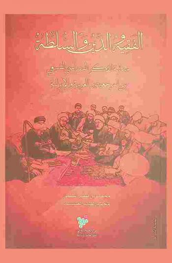  الفقيه والدين والسلطة : جدلية الفكر السياسي الشيعي بين المرجعيتين العربية والإيرانية