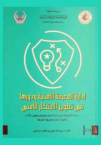  إدارة المعرفة الأمنية ودورها في تطوير الابتكار الأمني : (دراسة تطبيقية على إدارة الاستراتيجية وتطوير الأداء) بالقيادة العامة لشرطة الشارقة = Security knowledge management and its role in promoting innovation in the security field : a study applied to strategy and performance development dept at Sharjah police GHQ