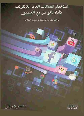 استخدام العلاقات العامة للإنترنت كأداة للتواصل مع الجمهور : دراسة على دوائر وهيئات حكومة الشارقة