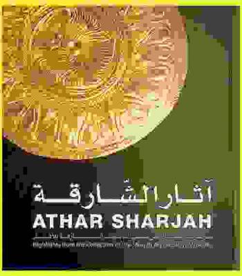  آثار الشارقة : مجموعة مختارة من مقتنيات متحف الشارقة للآثار = Athar Sharjah : highlights from the collection of the Sharjah Archaeology Museum