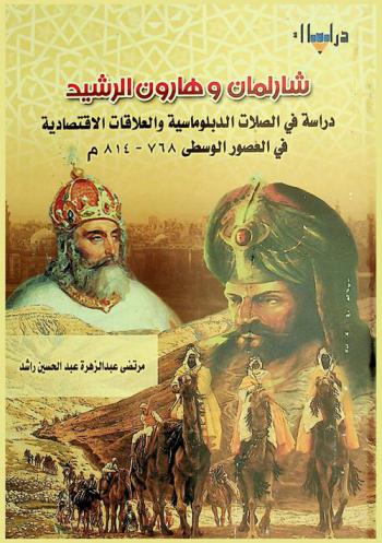  شارلمان وهارون الرشيد : ((دراسة في الصلات الدبلوماسية والعلاقات الاقتصادية في العصور الوسطى 768-814 م))