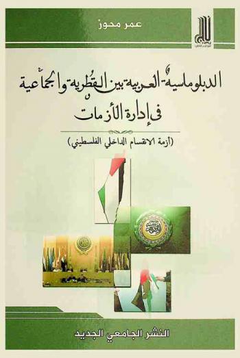 الدبلوماسية العربية بين القطرية والجماعية في إدارة الأزمات : (دراسة حالة : أزمة الانقسام الداخلي الفلسطيني)