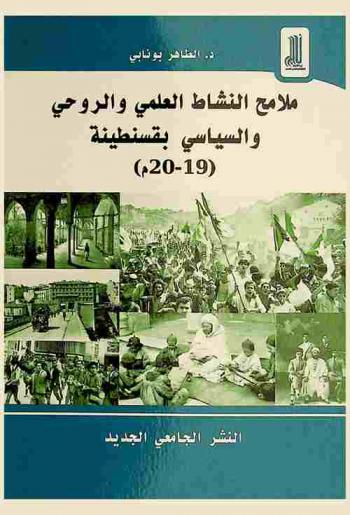  ‏ملامح النشاط العلمي والروحي والسياسي بقسنطينة (19-20 م) : مساهمة في التاريخ الديني والاجتماعي والسياسي لمدينة قسنطينة خلال العصر الحديث