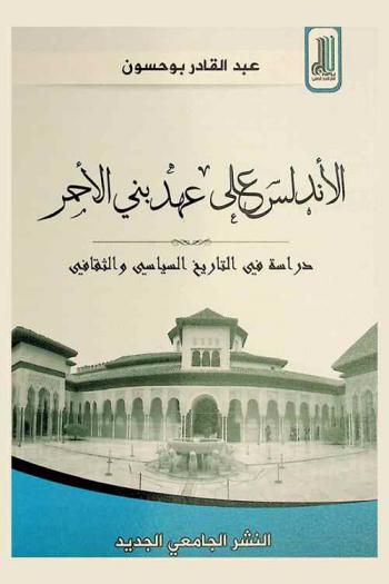  الأندلس على عهد بني الأحمر : دراسة في التاريخ السياسي والثقافي (635-897 هـ / 1238-1492 م)