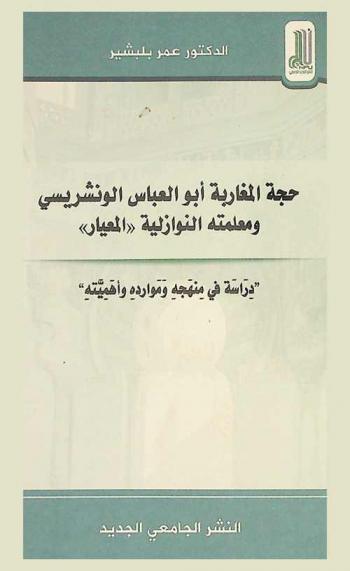  حجة المغاربة أبو العباس الونشريسي ومعلمته النوازلية (المعيار) : دراسة في منهجة وموارده وأهميته