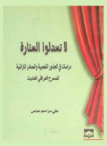  لا تسدلوا الستارة : دراسات في الجذور الشعبية والمصادر التراثية للمسرح العراقي الحديث