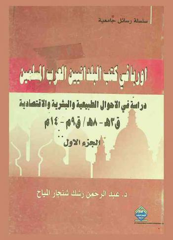 أوروبا في كتب البلدانيين العرب المسلمين : دراسة في الأحوال الطبيعية والبشرية والاقتصادية ق 3 هـ.-8 هـ. / ق 9 م.-14 م.