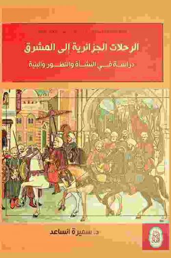  الرحلات الجزائرية إلى المشرق = Algerian travels to Al-mashreq : دراسة في النشأة والتطور والبنية