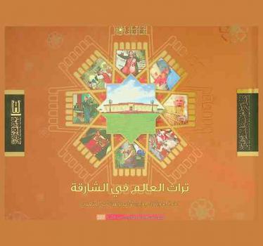  تراث العالم في الشارقة : نافذة للاحتفاء بتراث الأمم وثقافات الشعوب : حصاد أسابيع التراث العالمي السنة الثانية 2017
