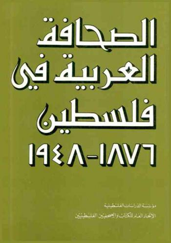  الصحافة العربية في فلسطين 1876-1948 = Al-Ṣiḥāfa al-ʻarabīya fī Filasṭīn, 1876-1948 = The Arab press in Palestine, 1876-1948