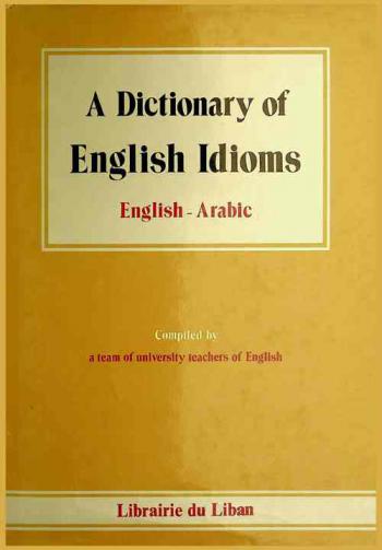  معجم التعابير الاصطلاحية : إنكليزي-عربي = A dictionsary of English idioms : English-Arabic