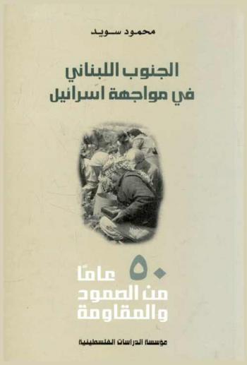  الجنوب اللبناني في مواجهة إسرائيل : 50 عاما من الصمود والمقاومة = South Lebanon confonting israel : 50 years of steadfastness and resistance = Al-Janüb al-Lubnāni fi muwājahat Isrā'il : 50 'āman min al-şümud wa-al-muqāwamah