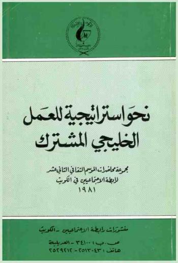  نحو استراتيجية للعمل الخليجي المشترك : مجموعة محاضرات الموسم الثقافي الثاني عشر لرابطة الاجتماعيين في الكويت