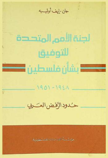  لجنة الأمم المتحدة للتوفيق بشأن فلسطين 1948-1951 : حدود الرفض العربي = Lajnat al-Umam al-Muttahidah lil tawfiq bi shan Filastin, 1948-1951 : hudud al-rafd al-'arabi