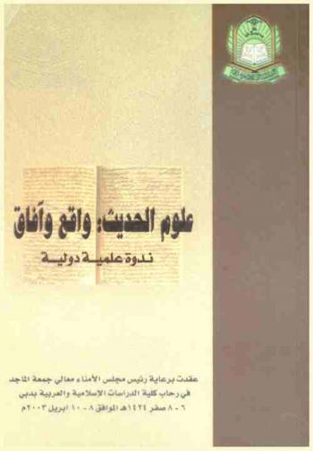  علوم الحديث : واقع وآفاق : ندوة علمية دولية عقدت برعاية رئيس مجلس الأمناء معالي جمعة الماجد في رحاب كلية الدراسات الإسلامية والعربية بدبي 6-8 صفر 1424 هـ الموافق 8-10 إبريل 2003 م