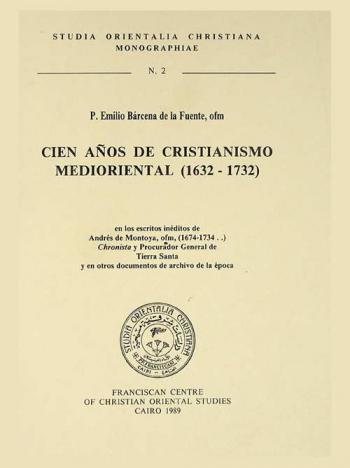  Cien años  de cristianismo medioriental (1632-1732) : en los escritos inéditos de Andrés de Montoya, OFM (1674-1734.) Chronista y Procurador General de Tierra Santa y en otros documentos de archivo de la epoca