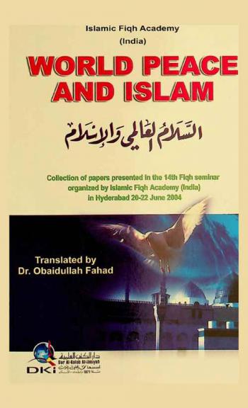  World peace and Islam = السلام العالمي والإسلام : collection of papers presented in the 14th fiqh seminar organized by Islamic Fiqh Academy (India) in Hyderabad 20-22 June 2004